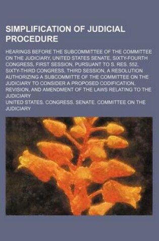 Cover of Simplification of Judicial Procedure; Hearings Before the Subcommittee of the Committee on the Judiciary, United States Senate, Sixty-Fourth Congress, First Session, Pursuant to S. Res. 552, Sixty-Third Congress, Third Session, a Resolution Authorizing a