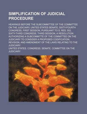 Book cover for Simplification of Judicial Procedure; Hearings Before the Subcommittee of the Committee on the Judiciary, United States Senate, Sixty-Fourth Congress, First Session, Pursuant to S. Res. 552, Sixty-Third Congress, Third Session, a Resolution Authorizing a