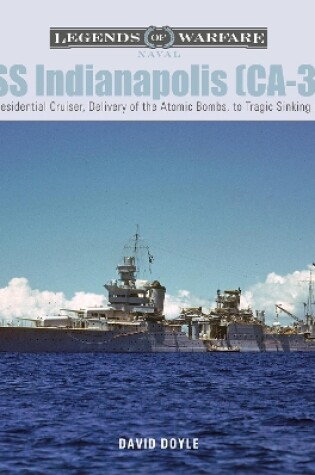 Cover of USS Indianapolis (CA-35): From Presidential Cruiser, to Delivery of the Atomic Bombs, to Tragic Sinking? In WWII