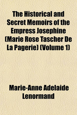 Book cover for The Historical and Secret Memoirs of the Empress Josephine (Marie Rose Tascher de La Pagerie) (Volume 1)