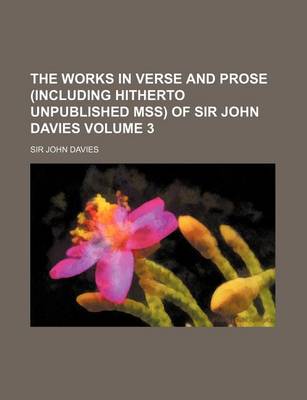 Book cover for The Works in Verse and Prose (Including Hitherto Unpublished Mss) of Sir John Davies Volume 3