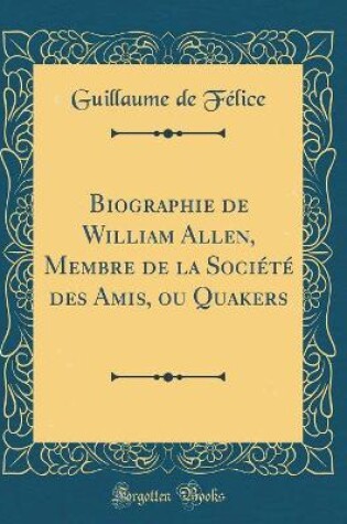 Cover of Biographie de William Allen, Membre de la Société des Amis, ou Quakers (Classic Reprint)