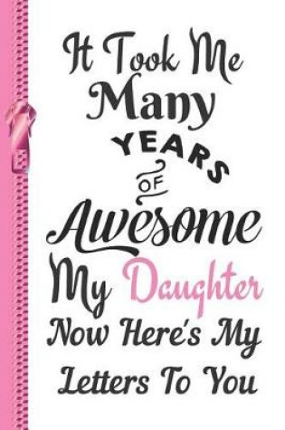 Cover of It Took Me Many Years of Awesome My Daughter Now Here's My Letters to You