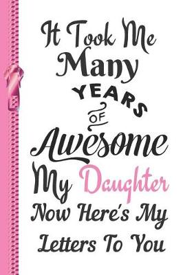 Book cover for It Took Me Many Years of Awesome My Daughter Now Here's My Letters to You