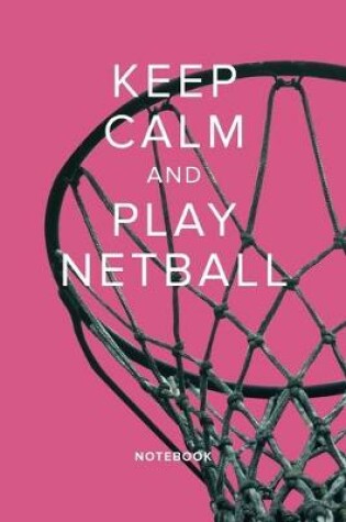 Cover of Keep Calm And Play Netball - Notebook