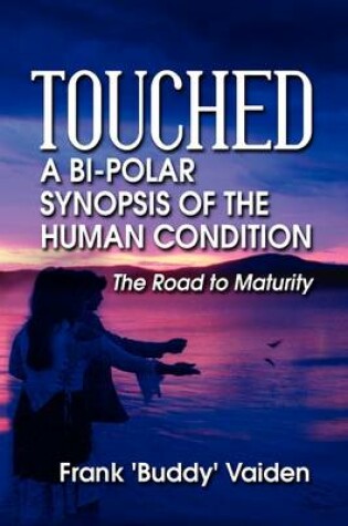 Cover of Touched a Bi-Polar Synopsis of the Human Condition the Road to Maturity