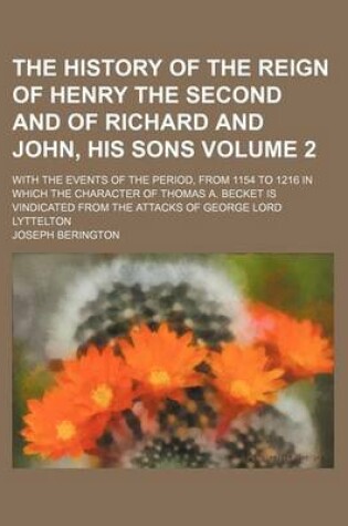 Cover of The History of the Reign of Henry the Second and of Richard and John, His Sons Volume 2; With the Events of the Period, from 1154 to 1216 in Which the