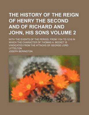 Book cover for The History of the Reign of Henry the Second and of Richard and John, His Sons Volume 2; With the Events of the Period, from 1154 to 1216 in Which the