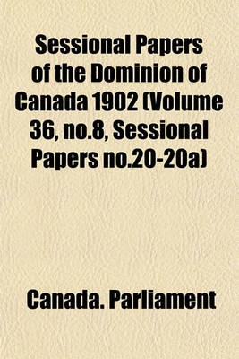 Book cover for Sessional Papers of the Dominion of Canada 1902 (Volume 36, No.8, Sessional Papers No.20-20a)