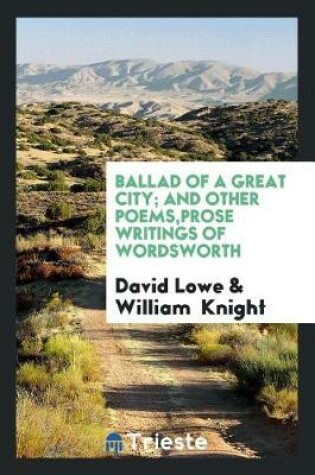 Cover of Ballad of a Great City; And Other Poems, Prose Writings of Wordsworth