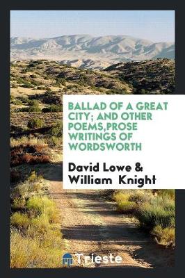 Book cover for Ballad of a Great City; And Other Poems, Prose Writings of Wordsworth