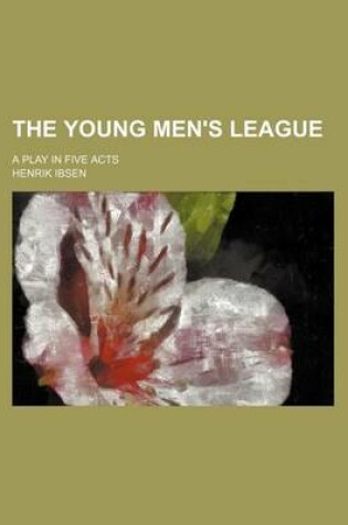 Cover of The Young Men's League; A Play in Five Acts