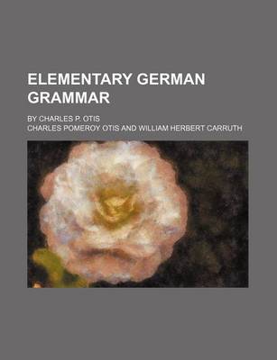 Book cover for Elementary German Grammar; By Charles P. Otis