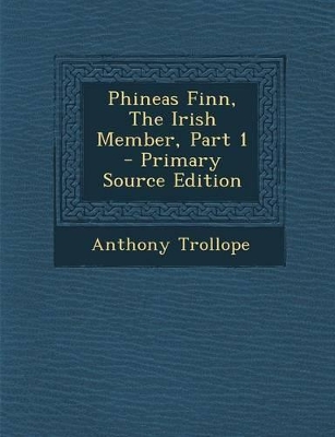 Book cover for Phineas Finn, the Irish Member, Part 1 - Primary Source Edition