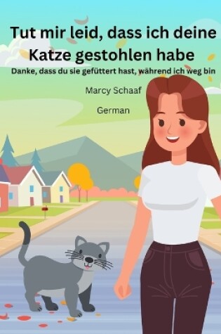 Cover of Tut mir leid, dass ich deine Katze gestohlen habe Danke, dass du sie gefüttert hast, während ich weg bin (German) Sorry I Stole Your Cat, Thanks For Feeding Her While I'm Away