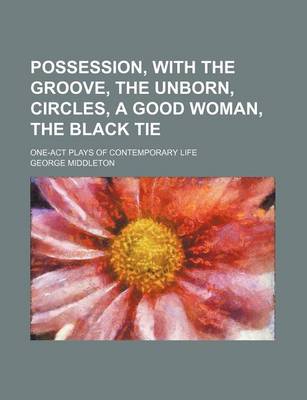 Book cover for Possession, with the Groove, the Unborn, Circles, a Good Woman, the Black Tie; One-Act Plays of Contemporary Life