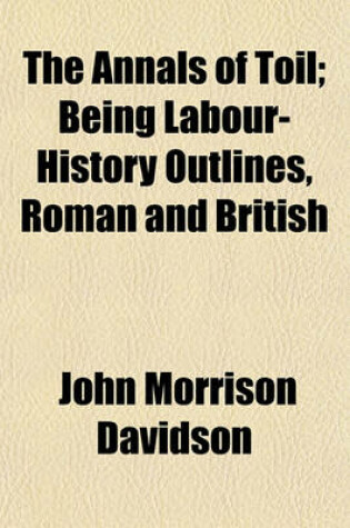 Cover of The Annals of Toil; Being Labour-History Outlines, Roman and British