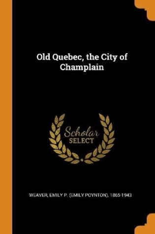 Cover of Old Quebec, the City of Champlain