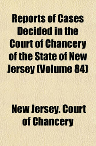 Cover of Reports of Cases Decided in the Court of Chancery of the State of New Jersey Volume 84