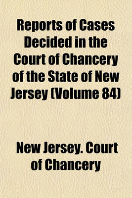 Book cover for Reports of Cases Decided in the Court of Chancery of the State of New Jersey Volume 84