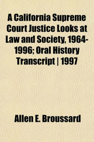 Cover of A California Supreme Court Justice Looks at Law and Society, 1964-1996; Oral History Transcript - 1997