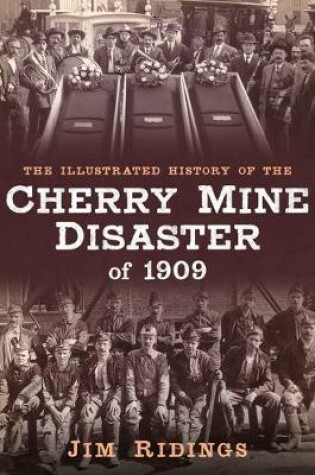 Cover of The Illustrated History of the Cherry Mine Disaster of 1909