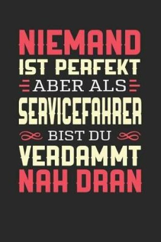 Cover of Niemand Ist Perfekt Aber ALS Servicefahrer Bist Du Verdammt Nah Dran