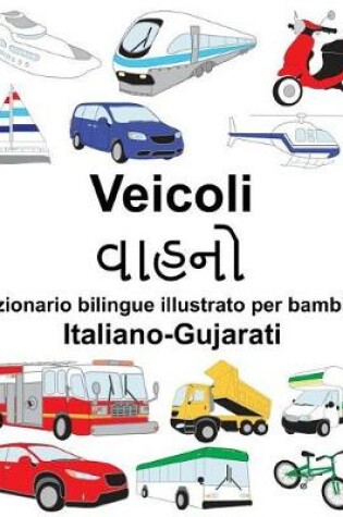 Cover of Italiano-Gujarati Veicoli Dizionario bilingue illustrato per bambini