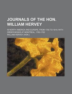 Book cover for Journals of the Hon. William Hervey; In North America and Europe, from 1755 to 1814 with Order Books at Montreal, 1760-1763