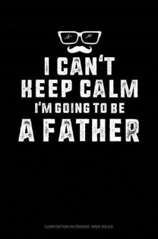 Cover of I Can't Keep Calm I'm Going to Be a Father