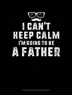 Book cover for I Can't Keep Calm I'm Going to Be a Father