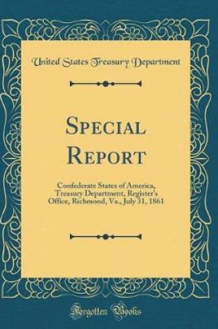 Cover of Special Report: Confederate States of America, Treasury Department, Register's Office, Richmond, Va., July 31, 1861 (Classic Reprint)