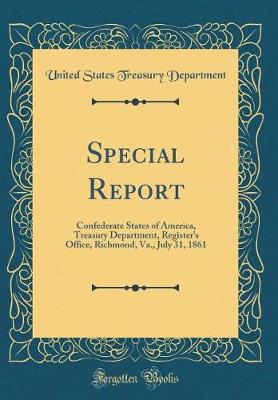 Book cover for Special Report: Confederate States of America, Treasury Department, Register's Office, Richmond, Va., July 31, 1861 (Classic Reprint)