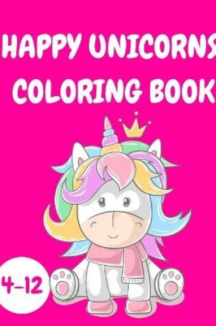 Cover of Happy Unicorns Coloring Book Kids 4-12