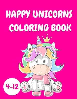 Book cover for Happy Unicorns Coloring Book Kids 4-12