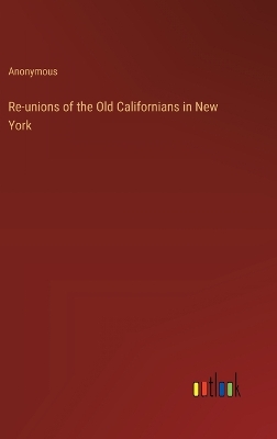 Book cover for Re-unions of the Old Californians in New York