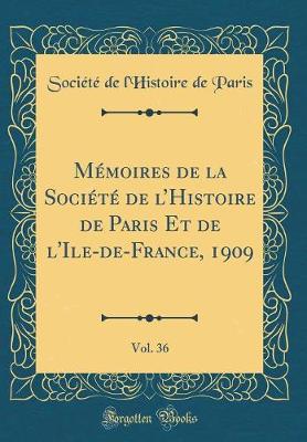 Book cover for Mémoires de la Société de l'Histoire de Paris Et de l'Ile-De-France, 1909, Vol. 36 (Classic Reprint)