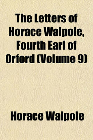 Cover of The Letters of Horace Walpole, Fourth Earl of Orford (Volume 9)