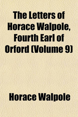 Book cover for The Letters of Horace Walpole, Fourth Earl of Orford (Volume 9)