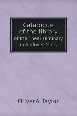 Cover of Catalogue of the library of the Theel seminary in Andover, Mass