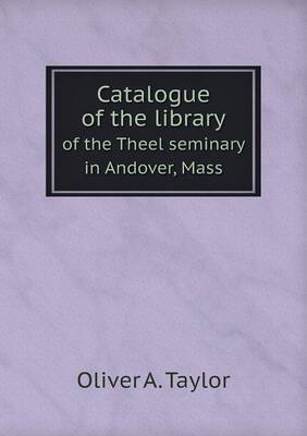 Book cover for Catalogue of the library of the Theel seminary in Andover, Mass