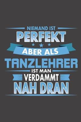 Book cover for Niemand Ist Perfekt Aber Als Tanzlehrer Ist Man Verdammt Nah Dran