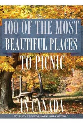 Cover of 100 of the Most Beautiful Places to Picnic In Canada