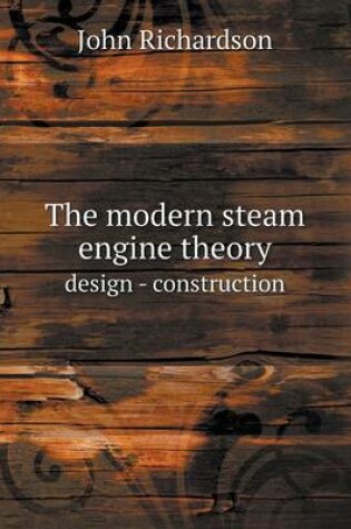 Cover of The modern steam engine theory design - construction