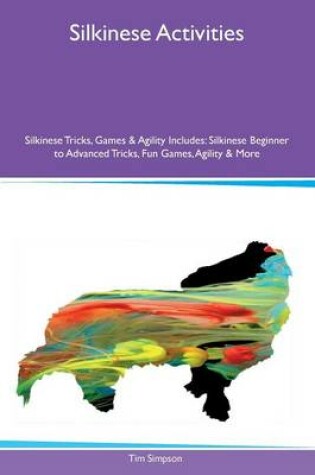 Cover of Silkinese Activities Silkinese Tricks, Games & Agility Includes