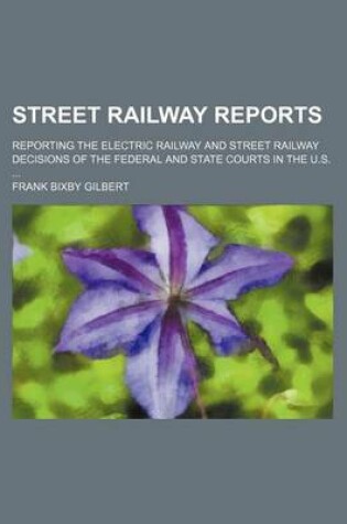 Cover of Street Railway Reports; Reporting the Electric Railway and Street Railway Decisions of the Federal and State Courts in the U.S.