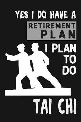 Book cover for Yes I Do Have A Retirement Plan I Plan To Do Tai Chi