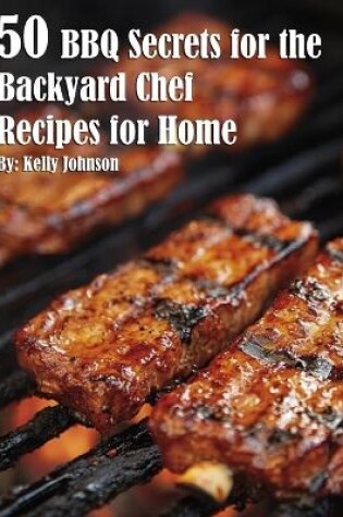 Cover of 50 BBQ Secrets for the Backyard Chef Recipes for Home