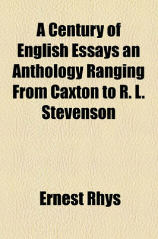 Cover of A Century of English Essays an Anthology Ranging from Caxton to R. L. Stevenson