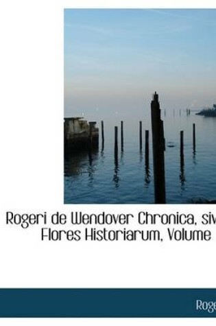 Cover of Rogeri de Wendover Chronica, Sive Flores Historiarum, Volume IV